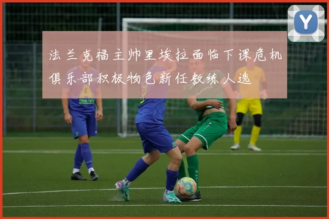 法兰克福主帅里埃拉面临下课危机俱乐部积极物色新任教练人选