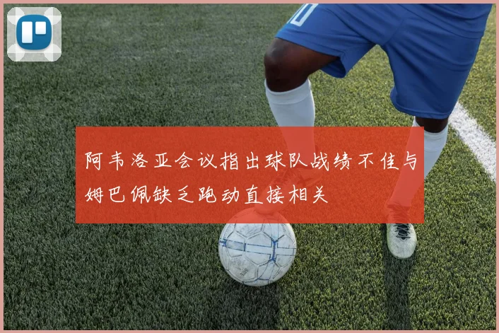 阿韦洛亚会议指出球队战绩不佳与姆巴佩缺乏跑动直接相关